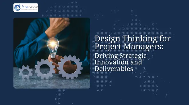 Design Thinking for Project Managers: Driving Strategic Innovation and Deliverables